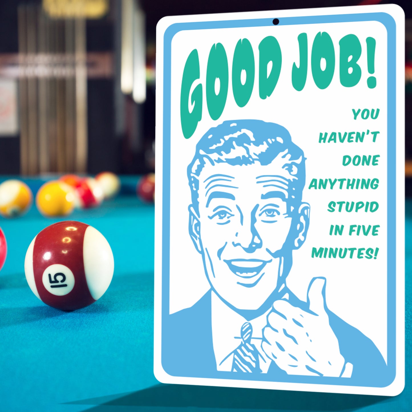 Funny Signs for Office - Good Job! You haven't Done Anything Stupid in Five Minutes! Metal Sign - Size 8 x 12