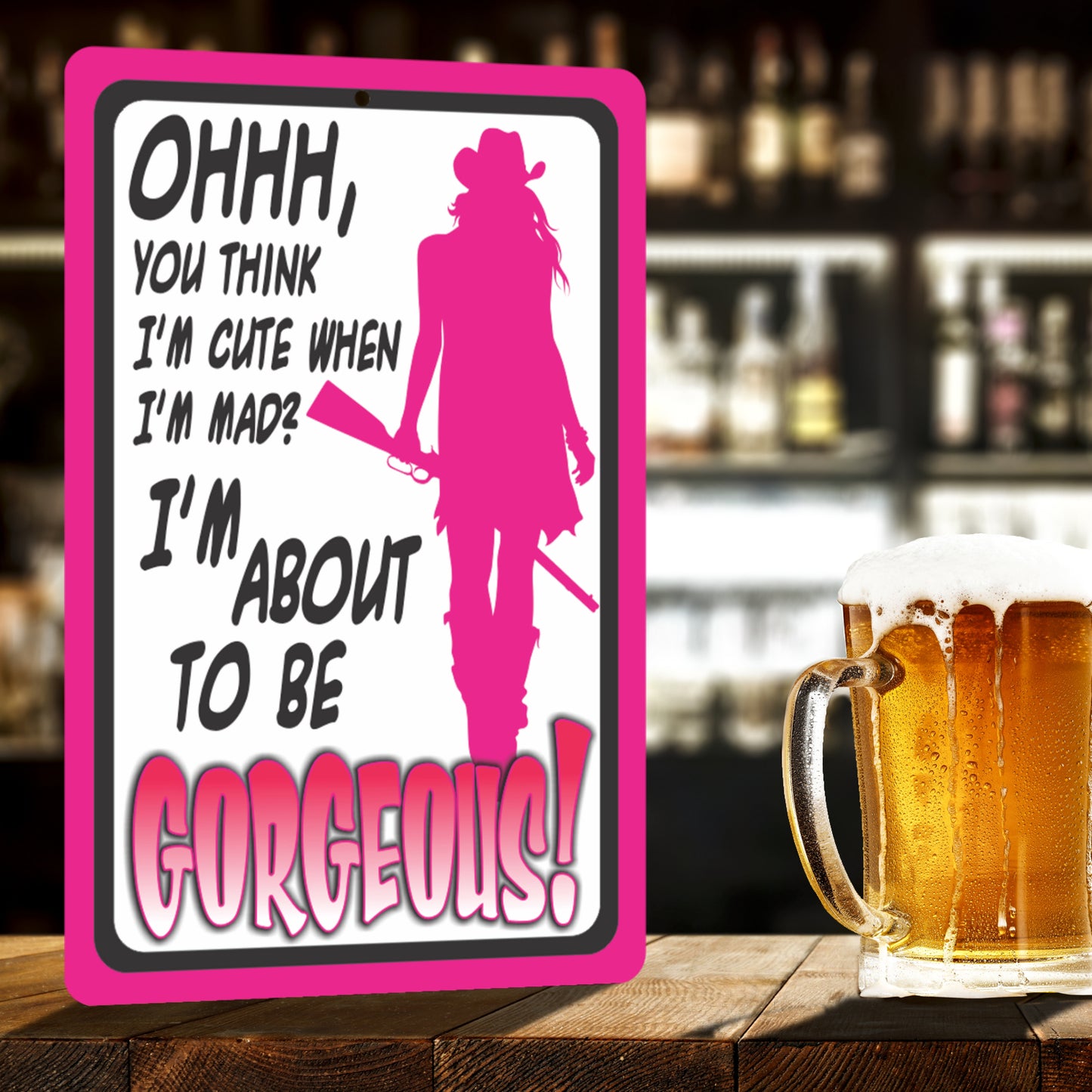Funny Metal Warning Sign for Bars - Ohhh, You Think I'm Cute When I'm mad? I'm About to be Gorgeous! (Pink) - Size 8 x 12