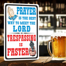 Load image into Gallery viewer, Funny No Trespassing Sign, Prayer is The Best Way to Meet The Lord. Trespassing is Faster Sign - Size 8 x 12
