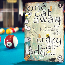 Load image into Gallery viewer, Funny Cat Lady Signs - One cat Away from Becoming That Crazy cat Lady Sign. - Size 8 x 12
