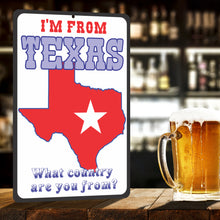 Load image into Gallery viewer, Funny Texas Sign - I&#39;m from Texas, what Country are you from? - Funny Metal Outdoor or Indoor Novelty Signs - Size 8 x 12
