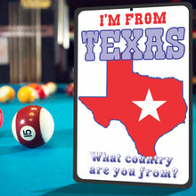 Load image into Gallery viewer, Funny Texas Sign - I&#39;m from Texas, what Country are you from? - Funny Metal Outdoor or Indoor Novelty Signs - Size 8 x 12
