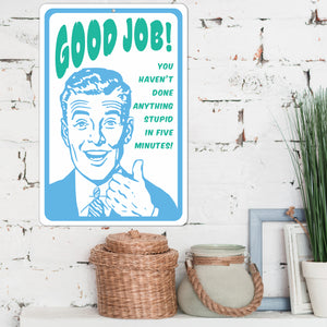 Funny Signs for Office - Good Job! You haven't Done Anything Stupid in Five Minutes! Metal Sign - Size 8 x 12