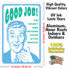 Load image into Gallery viewer, Funny Signs for Office - Good Job! You haven&#39;t Done Anything Stupid in Five Minutes! Metal Sign - Size 8 x 12
