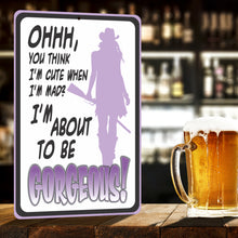 Load image into Gallery viewer, Funny Metal Warning Sign for Bars - Ohhh, You Think I&#39;m Cute When Im mad? I&#39;m About to be Gorgeous! (Purple) - Size 8 x 12
