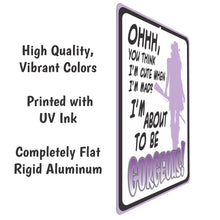 Load image into Gallery viewer, Funny Metal Warning Sign for Bars - Ohhh, You Think I&#39;m Cute When Im mad? I&#39;m About to be Gorgeous! (Purple) - Size 8 x 12
