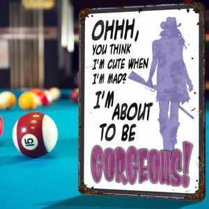Funny Metal Warning Sign for Bars - Ohhh, You Think I'm Cute When Im mad? I'm About to be Gorgeous! (Purple Rustic Decor) - Size 8 x 12