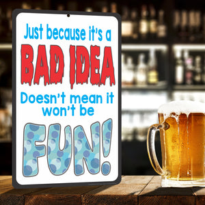 Funny Metal Sign Just because it's a BAD IDEA Doesn't mean it won't be FUN Sign - Size 8 x 12