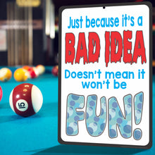 Load image into Gallery viewer, Funny Metal Sign Just because it&#39;s a BAD IDEA Doesn&#39;t mean it won&#39;t be FUN Sign - Size 8 x 12
