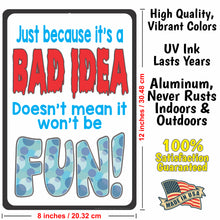 Load image into Gallery viewer, Funny Metal Sign Just because it&#39;s a BAD IDEA Doesn&#39;t mean it won&#39;t be FUN Sign - Size 8 x 12
