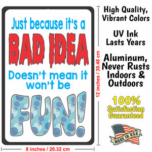 Funny Metal Sign Just because it's a BAD IDEA Doesn't mean it won't be FUN Sign - Size 8 x 12